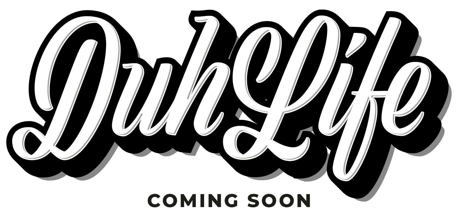 Coming Soon - DuhLife